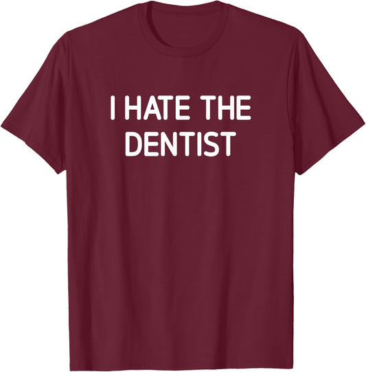 I Hate The Dentist, Funny, Jokes, Sarcastic T-Shirt - T-Shirt | Maroon