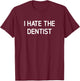 I Hate The Dentist, Funny, Jokes, Sarcastic T-Shirt - T-Shirt | Maroon