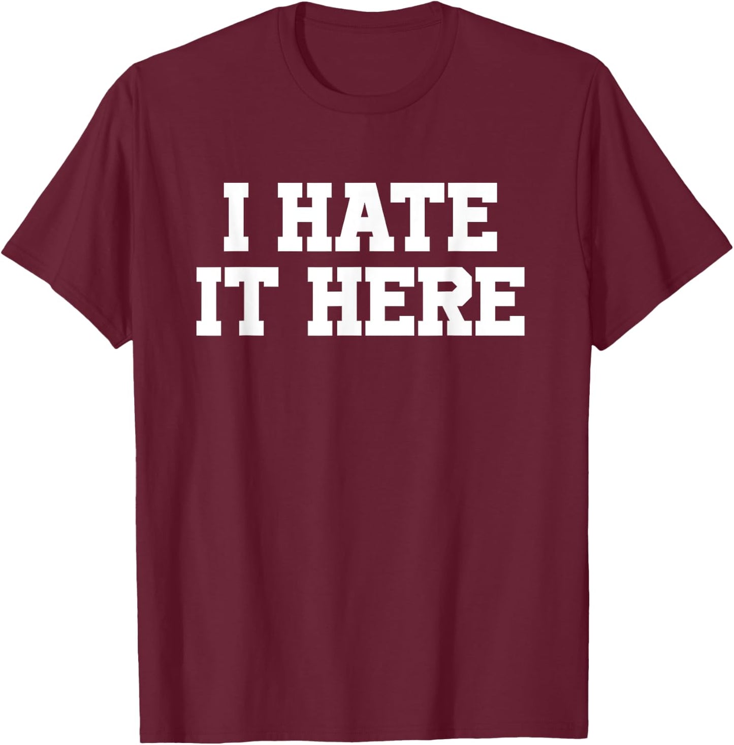 I Hate It Here T-Shirt - T-Shirt | Maroon