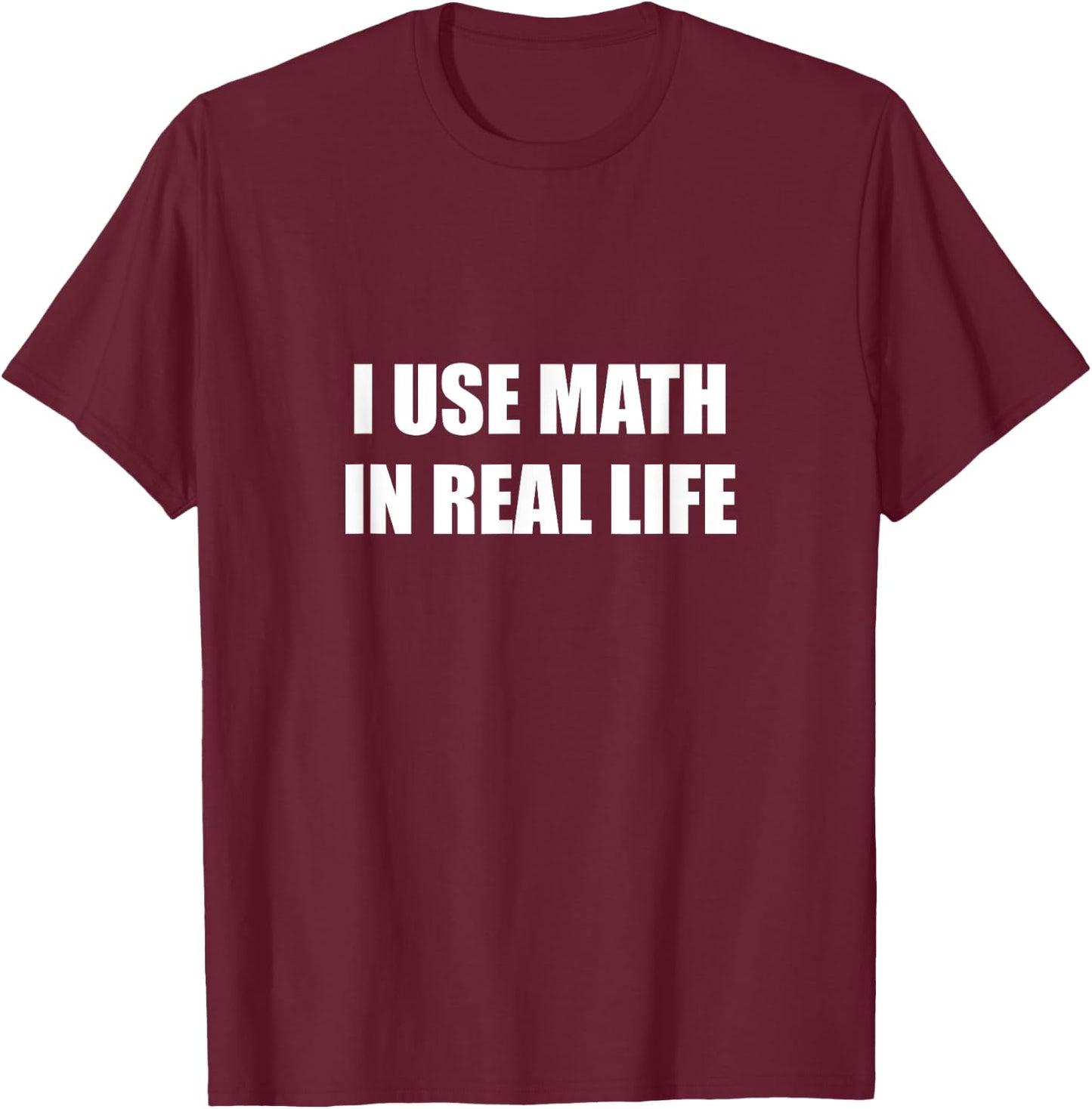 I Use Math In Real Life T-Shirt - T-Shirt | Maroon