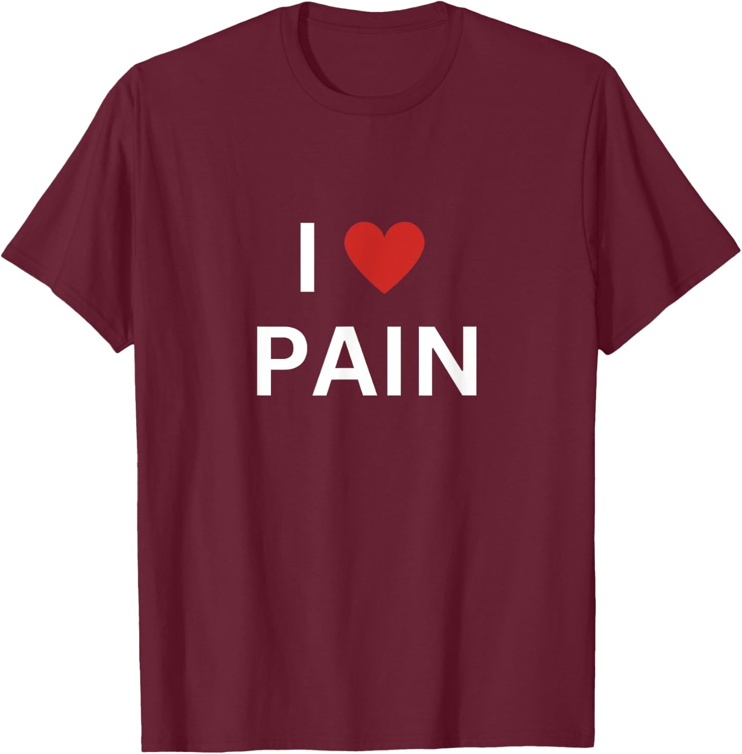 I Love Pain I Heart Pain Funny T-Shirt - T-Shirt | Maroon