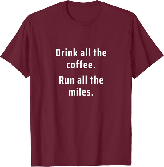 Drink All The Coffee Run All The Miles T-Shirt - T-Shirt | Maroon