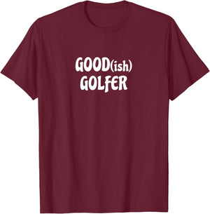 Good(ish) Golfer funny Gift golfers fathers day golf T-Shirt - T-Shirt | Maroon