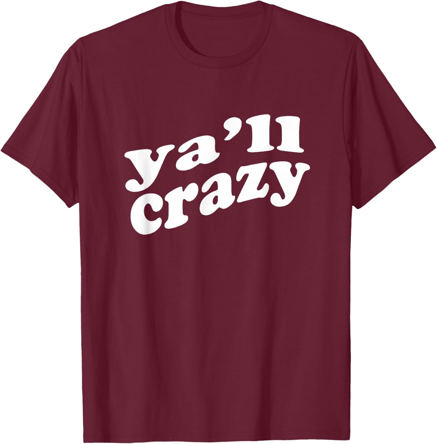 Ya'll Crazy Great for Fun Events and Just to Wear for Fun T-Shirt - T-Shirt | Maroon