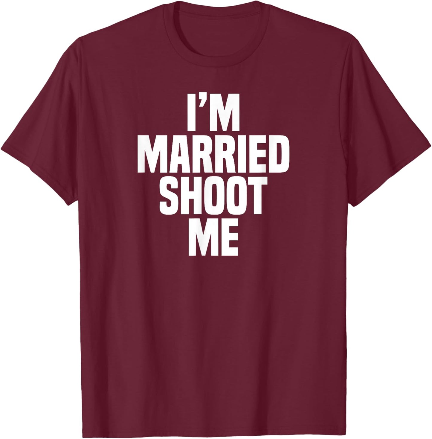Funny Dad Husband I'm Married Shoot Me T-Shirt - T-Shirt | Maroon
