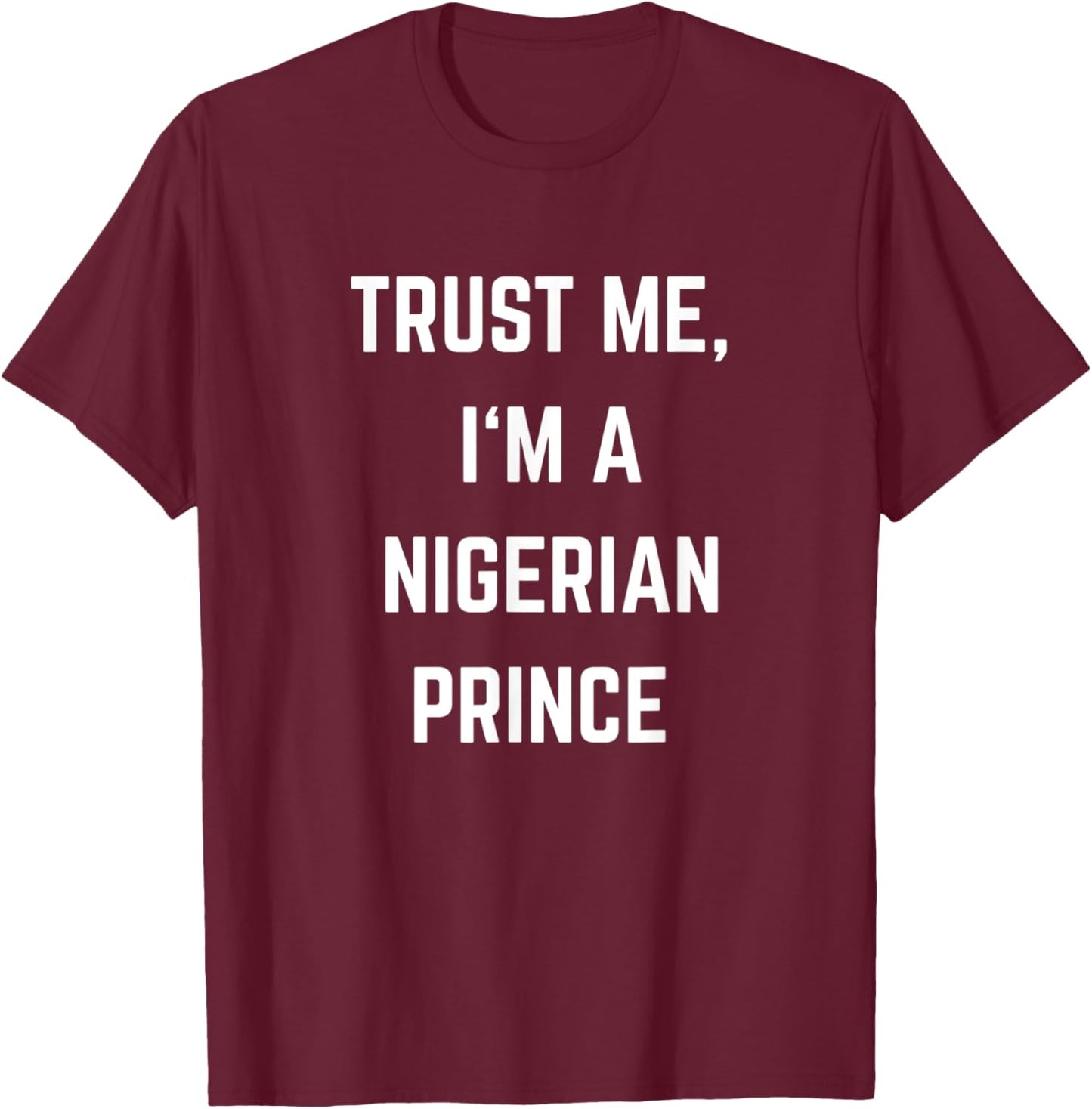 Trust Me I'm a Nigerian Prince T-Shirt - T-Shirt | Maroon