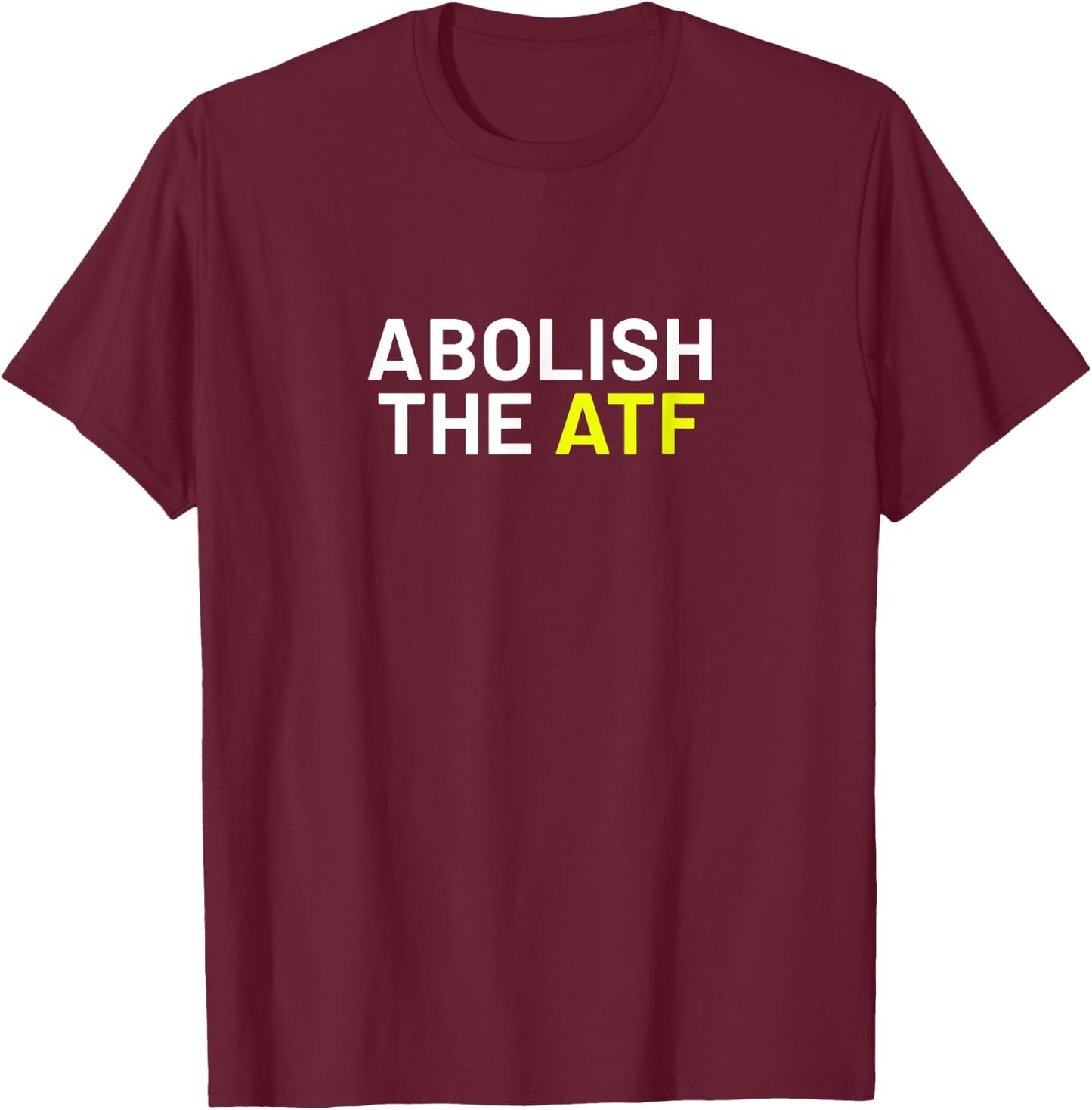 Abolish The ATF T-Shirt - T-Shirt | Maroon
