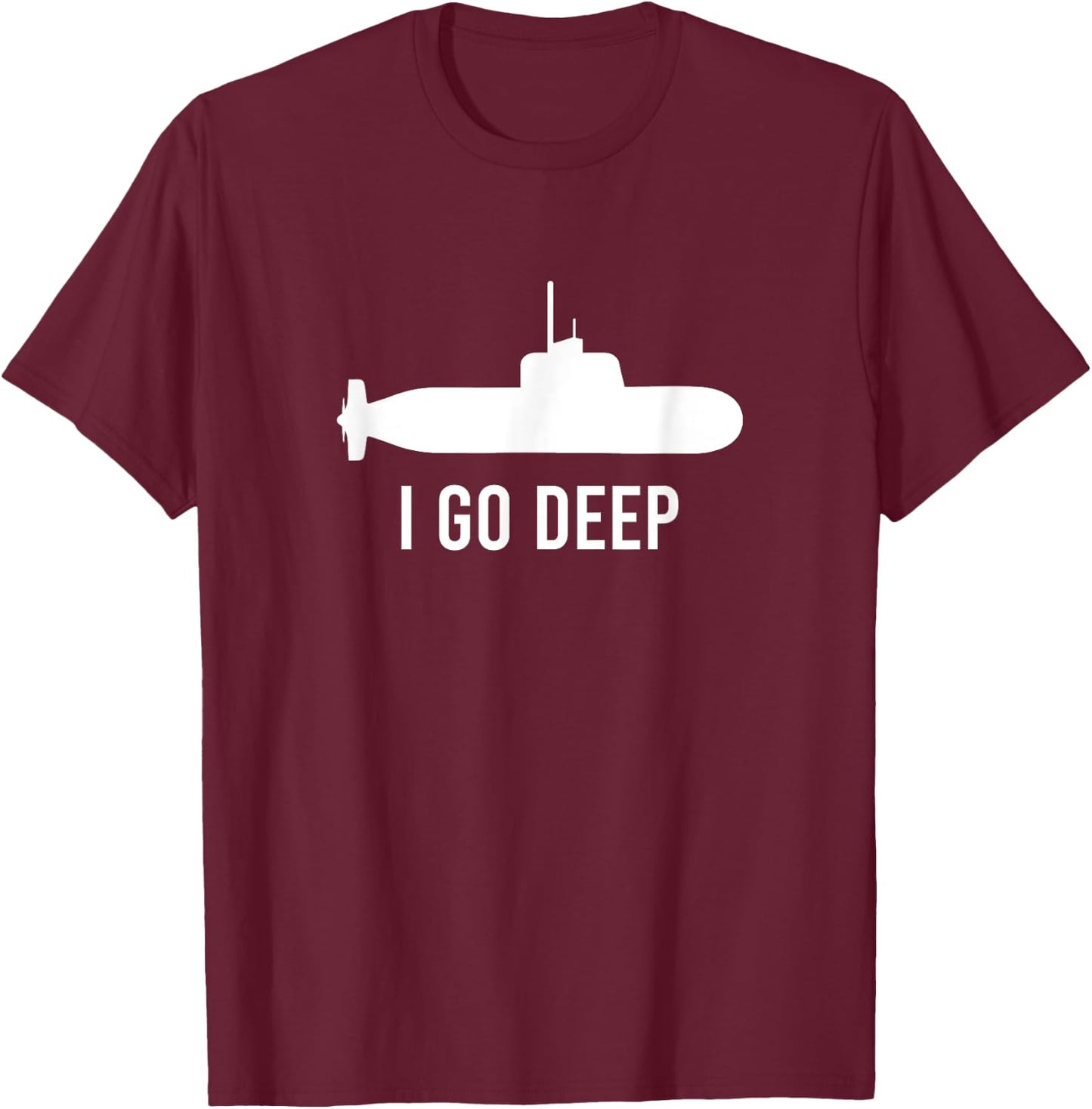 I GO DEEP Submarine Adult Humor Funny T-Shirt - T-Shirt | Maroon