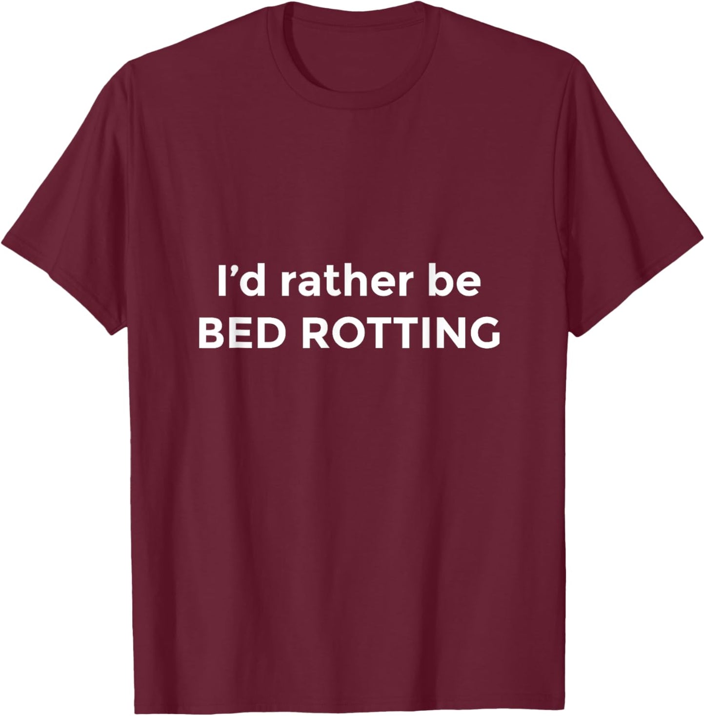 I'd Rather Be Bed Rotting Funny Bed Rot T-Shirt - T-Shirt | Maroon