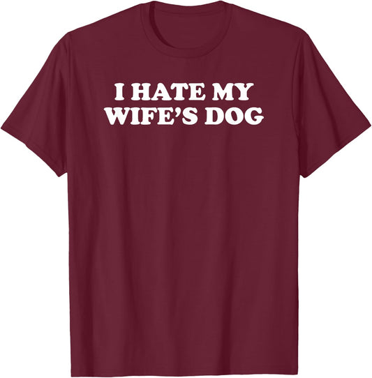I Hate My Wife's Dog Women T-Shirt - T-Shirt | Maroon
