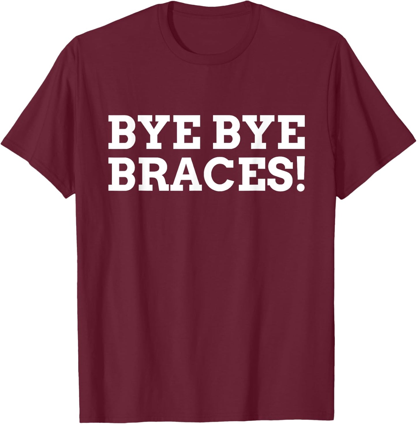Bye Bye Braces! Funny Braces T-Shirt - T-Shirt | Maroon