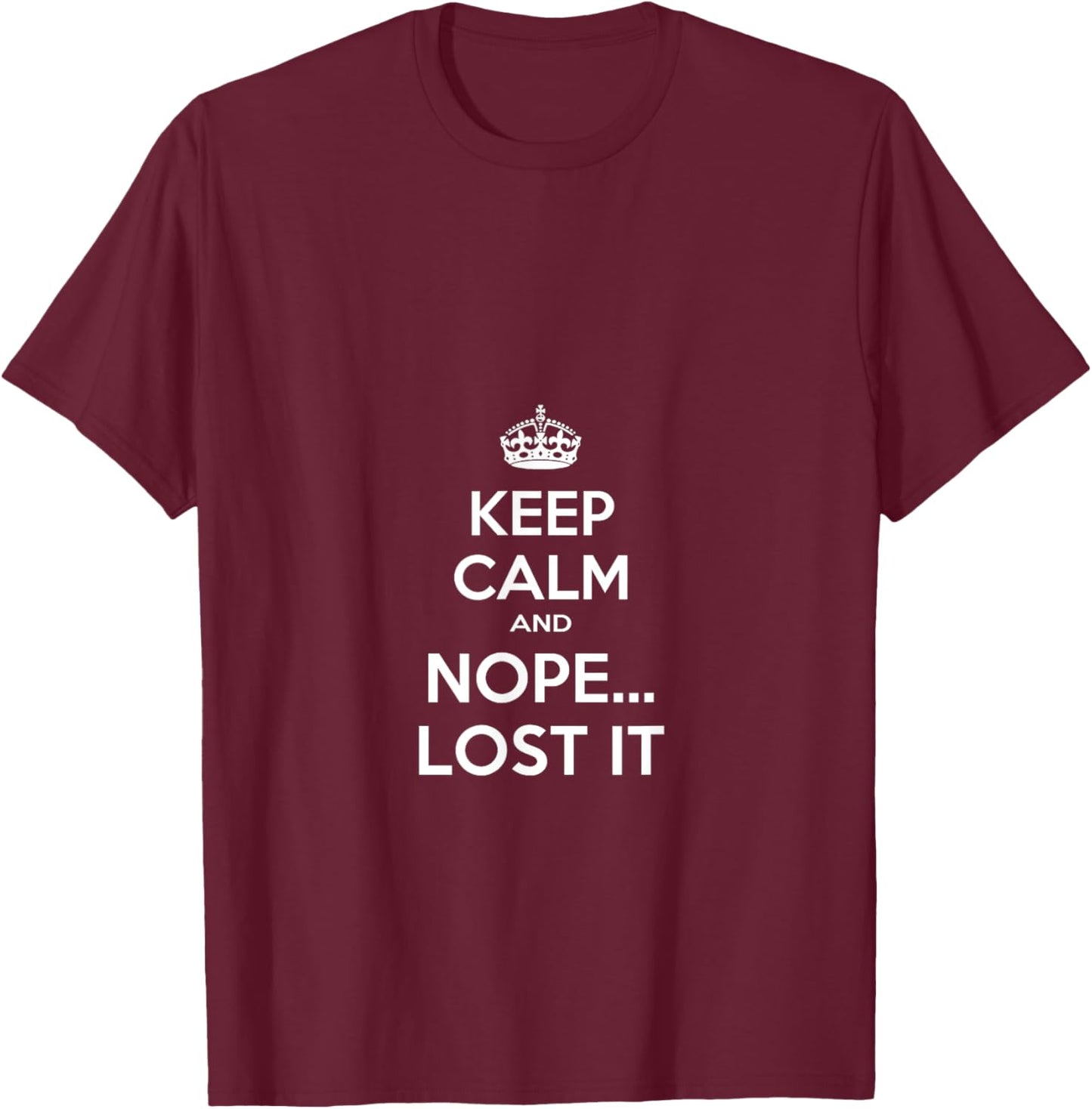 Keep Calm and Nope Lost It T-Shirt - T-Shirt | Maroon