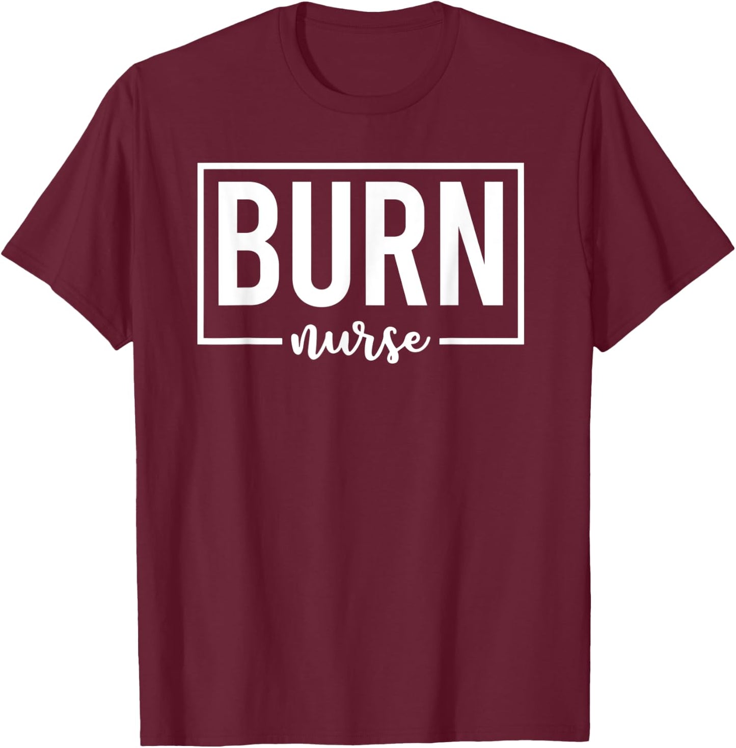 Burn Nurse Specialized Intensive Care Nurses T-Shirt - T-Shirt | Maroon