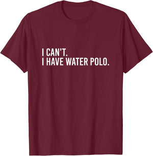 Cool Water Polo Coach With Saying I Can't I Have Water Polo T-Shirt - T-Shirt | Maroon