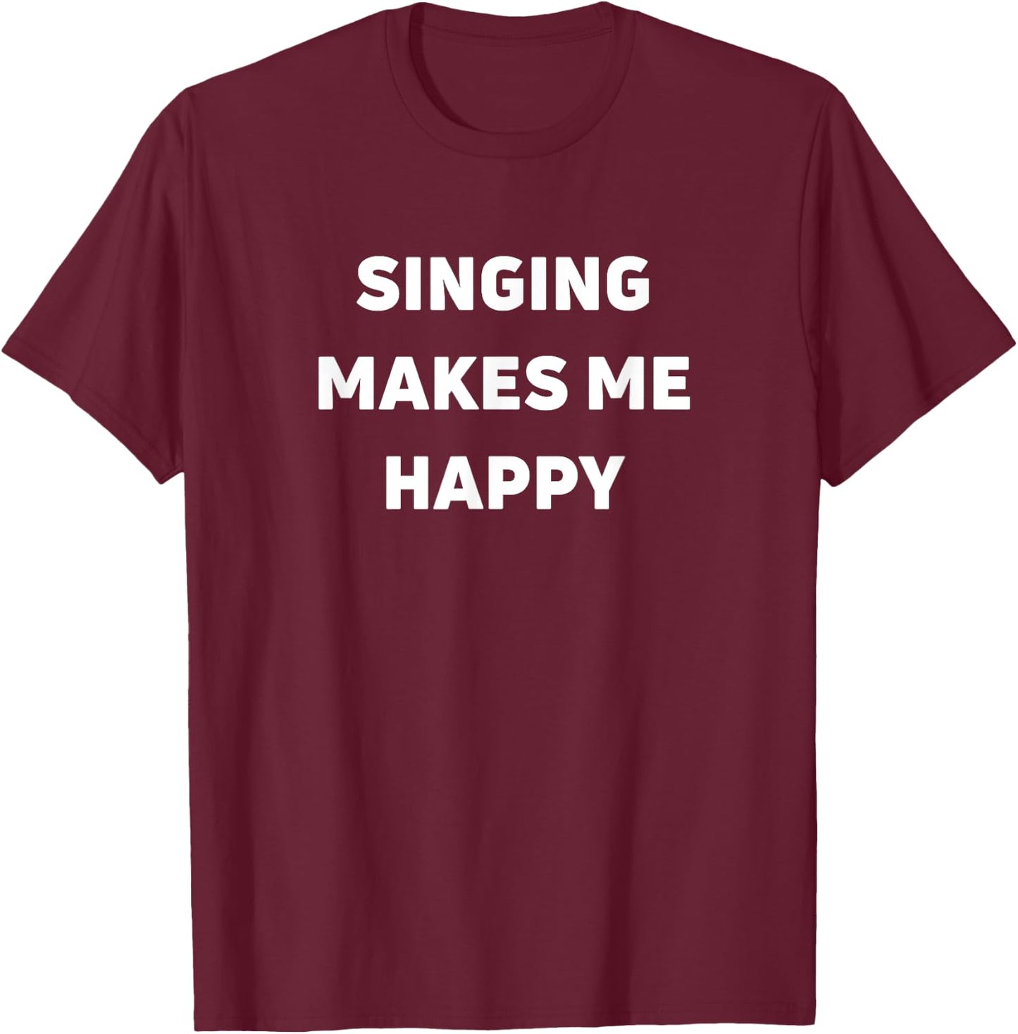 Singing Makes Me Happy T-Shirt - T-Shirt | Maroon