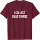 I Collect Dead Things T-Shirt - T-Shirt | Maroon