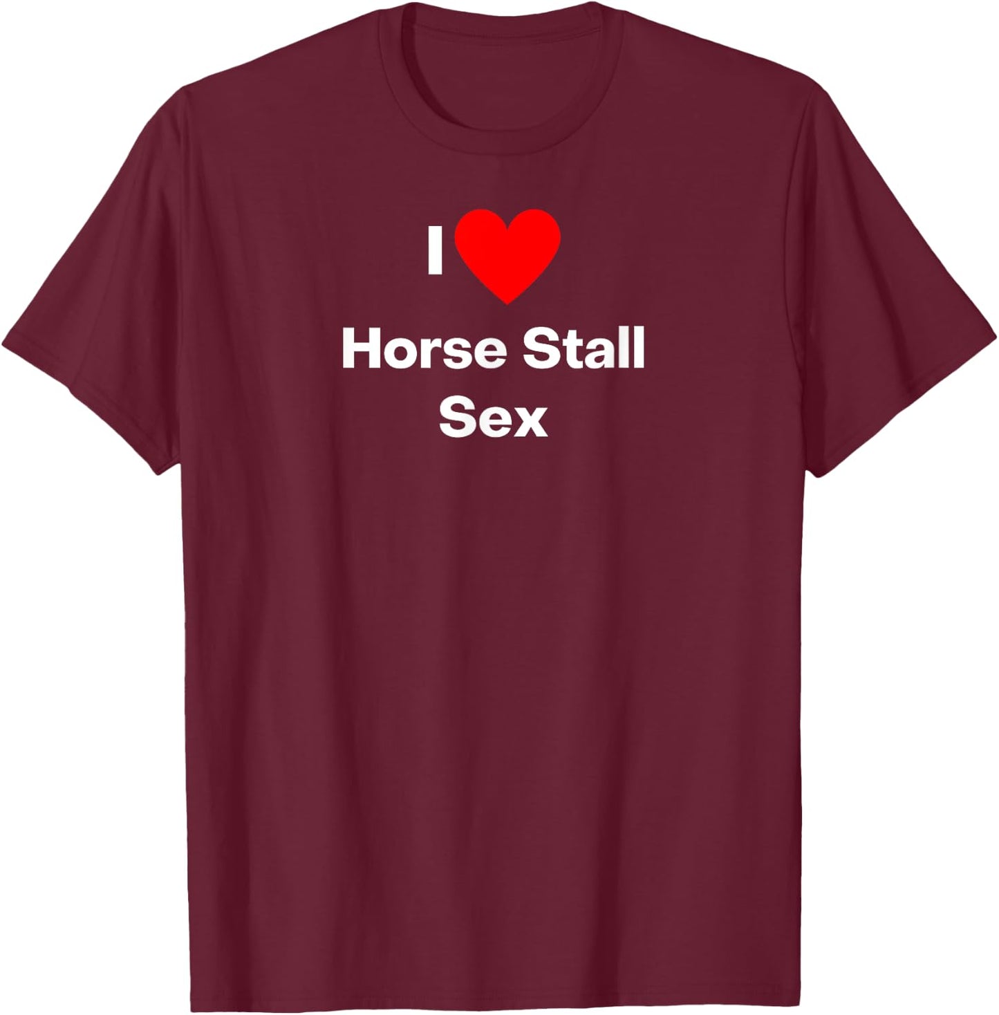 I love Horse Stall Sex - with a red heart T-Shirt - T-Shirt | Maroon