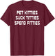Pet Kitties Suck Titties Spend Fitties Funny Back Graphic T-Shirt - T-Shirt | Maroon