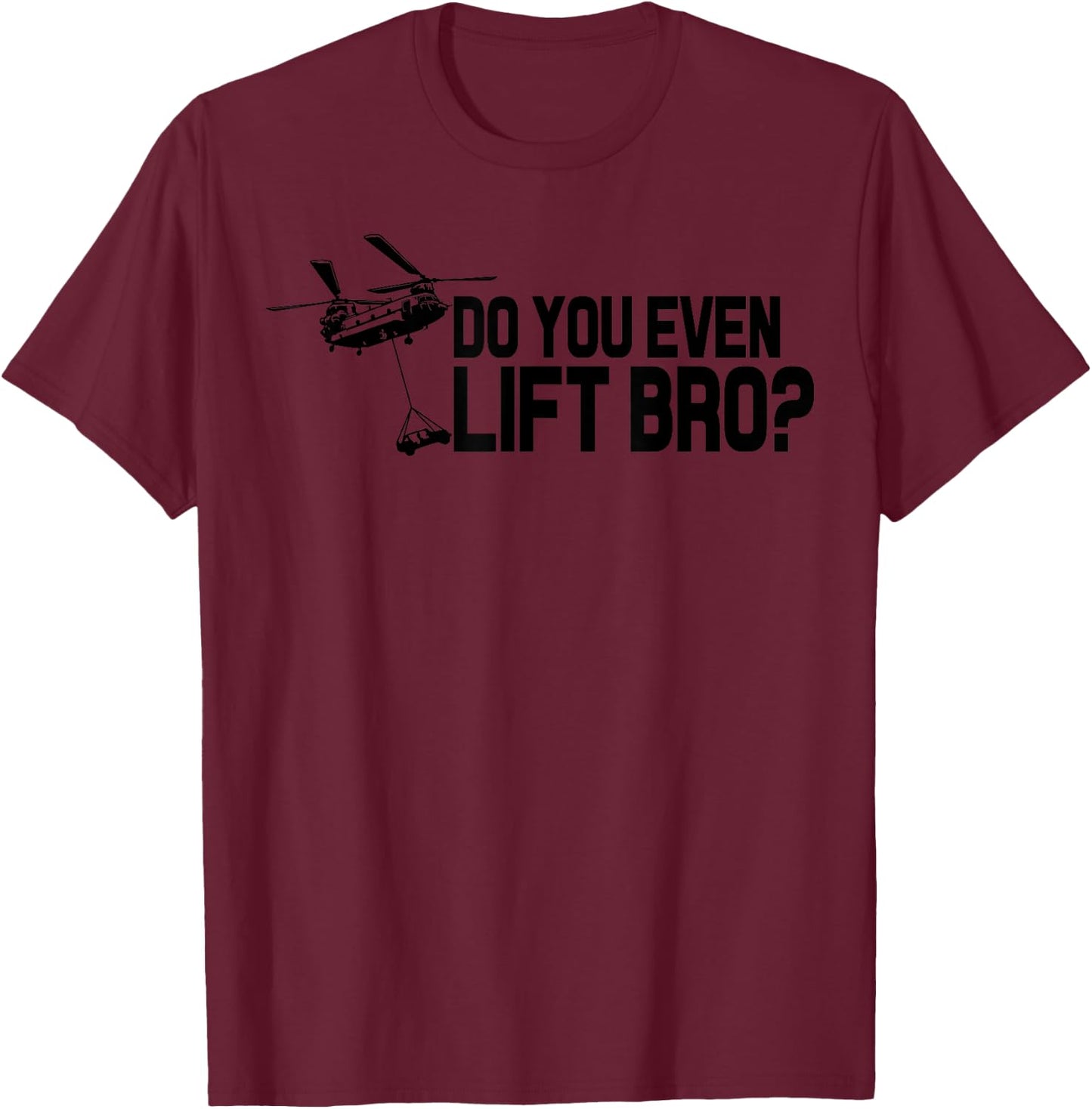 Do You Even Lift Bro? Funny CH47 Helicopter Chinook T-Shirt - T-Shirt | Maroon