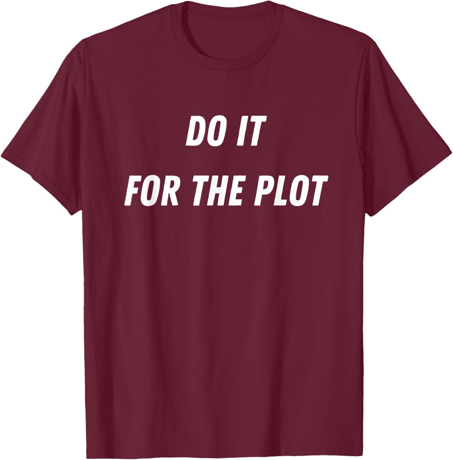 Do It For The Plot Funny T-Shirt - T-Shirt | Maroon