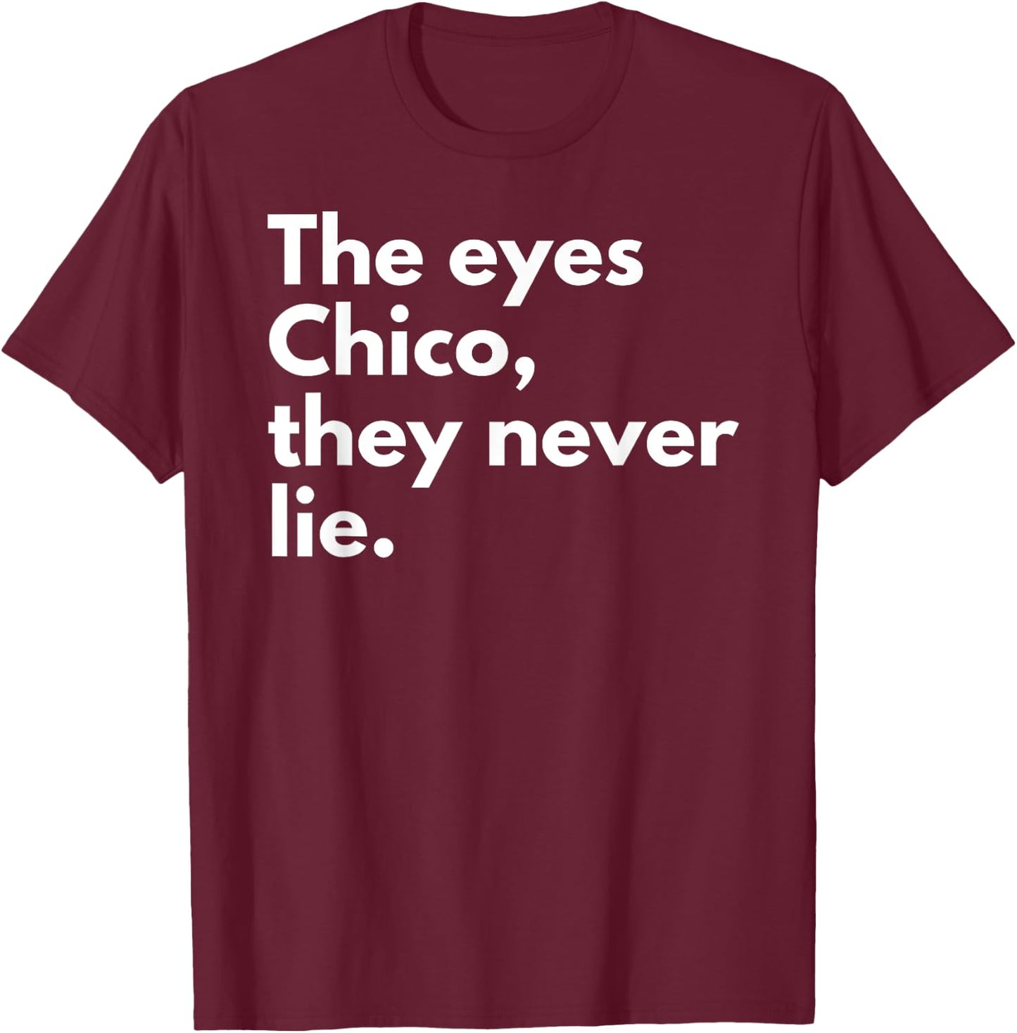 The Eyes Chico They Never Lie T-Shirt - T-Shirt | Maroon