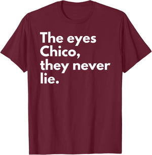 The Eyes Chico They Never Lie T-Shirt - T-Shirt | Maroon
