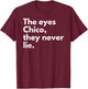 The Eyes Chico They Never Lie T-Shirt - T-Shirt | Maroon