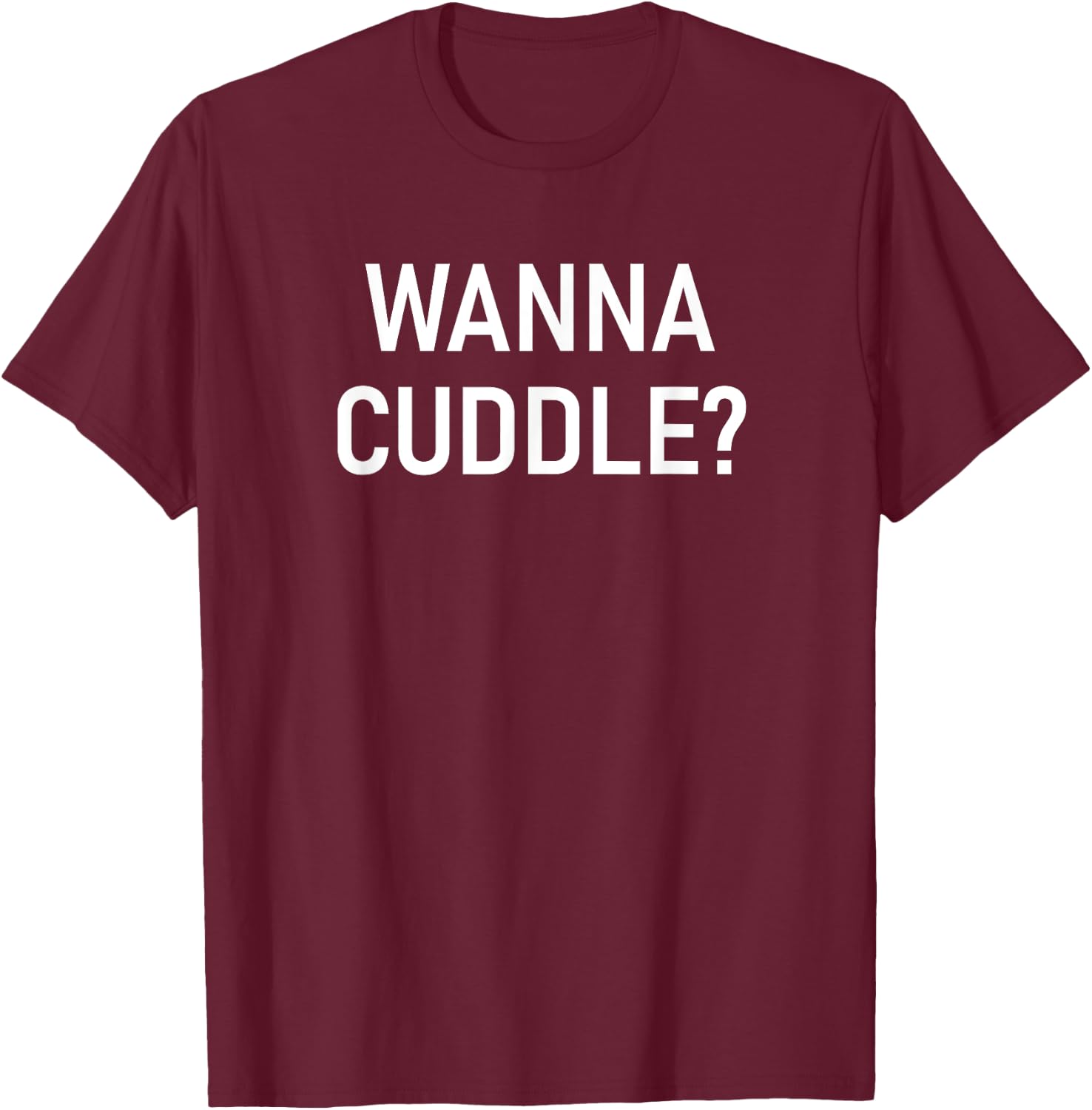 Wanna Cuddle, Funny, Jokes, Sarcastic T-Shirt - T-Shirt | Maroon