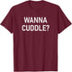 Wanna Cuddle, Funny, Jokes, Sarcastic T-Shirt - T-Shirt | Maroon