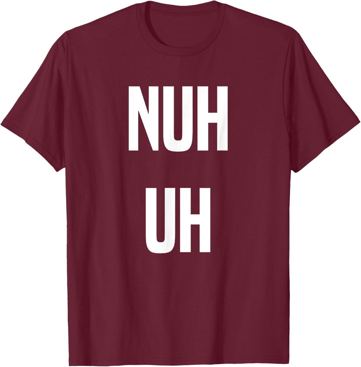 Nuh Uh Funny Sassy Statement Silly Fun Sarcastic Humor T-Shirt - T-Shirt | Maroon
