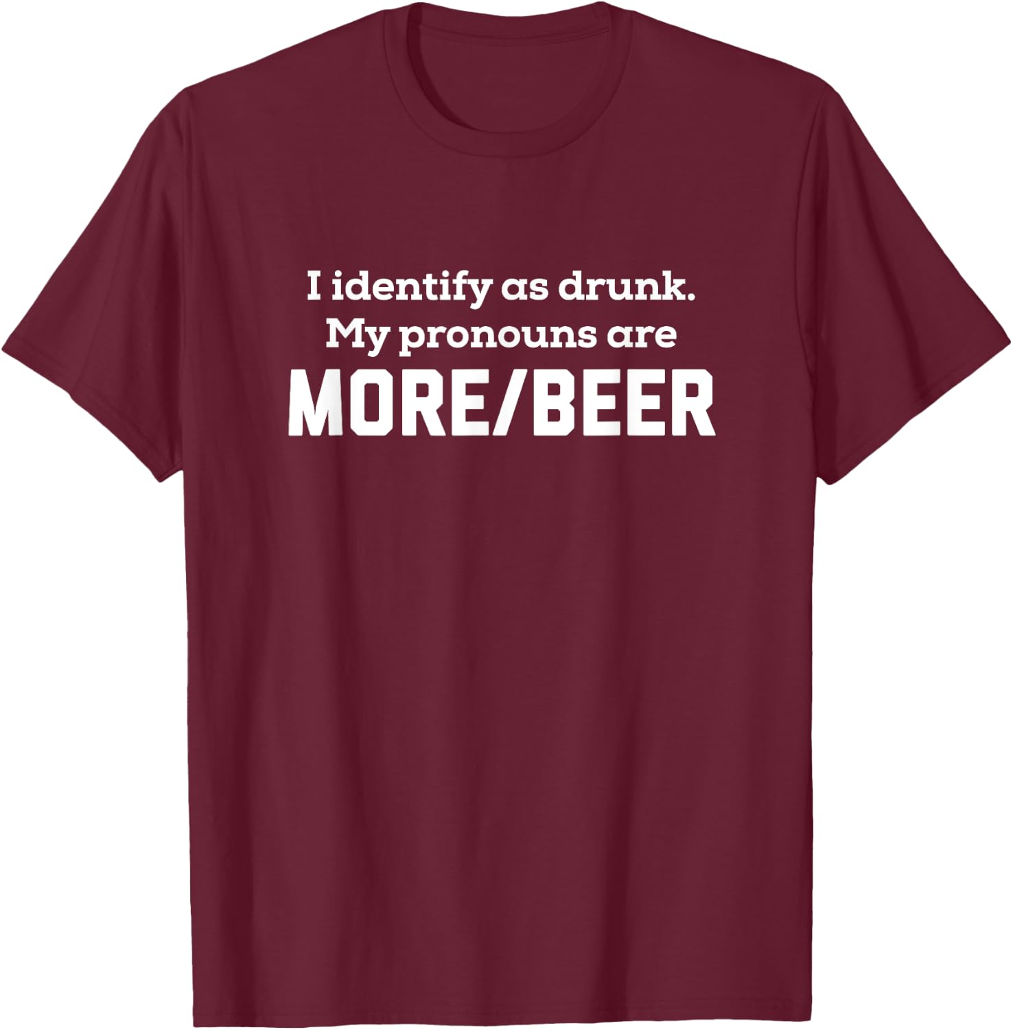 I Identify As Drunk - My Pronouns Are More Beer College Frat T-Shirt - T-Shirt | Maroon