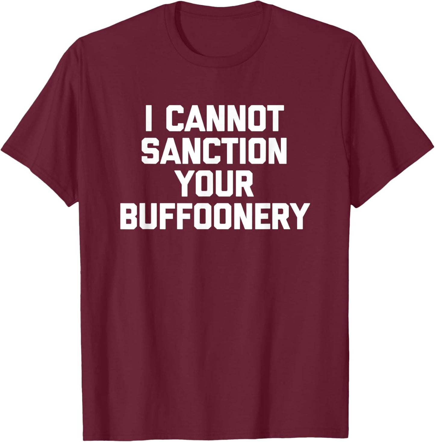 I Cannot Sanction Your Buffoonery - Funny Saying Sarcastic T-Shirt - T-Shirt | Maroon
