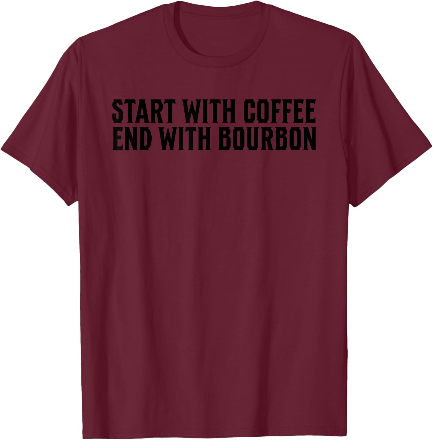 Funny Start With Coffee End With Bourbon For Whiskey Fan T-Shirt - T-Shirt | Maroon