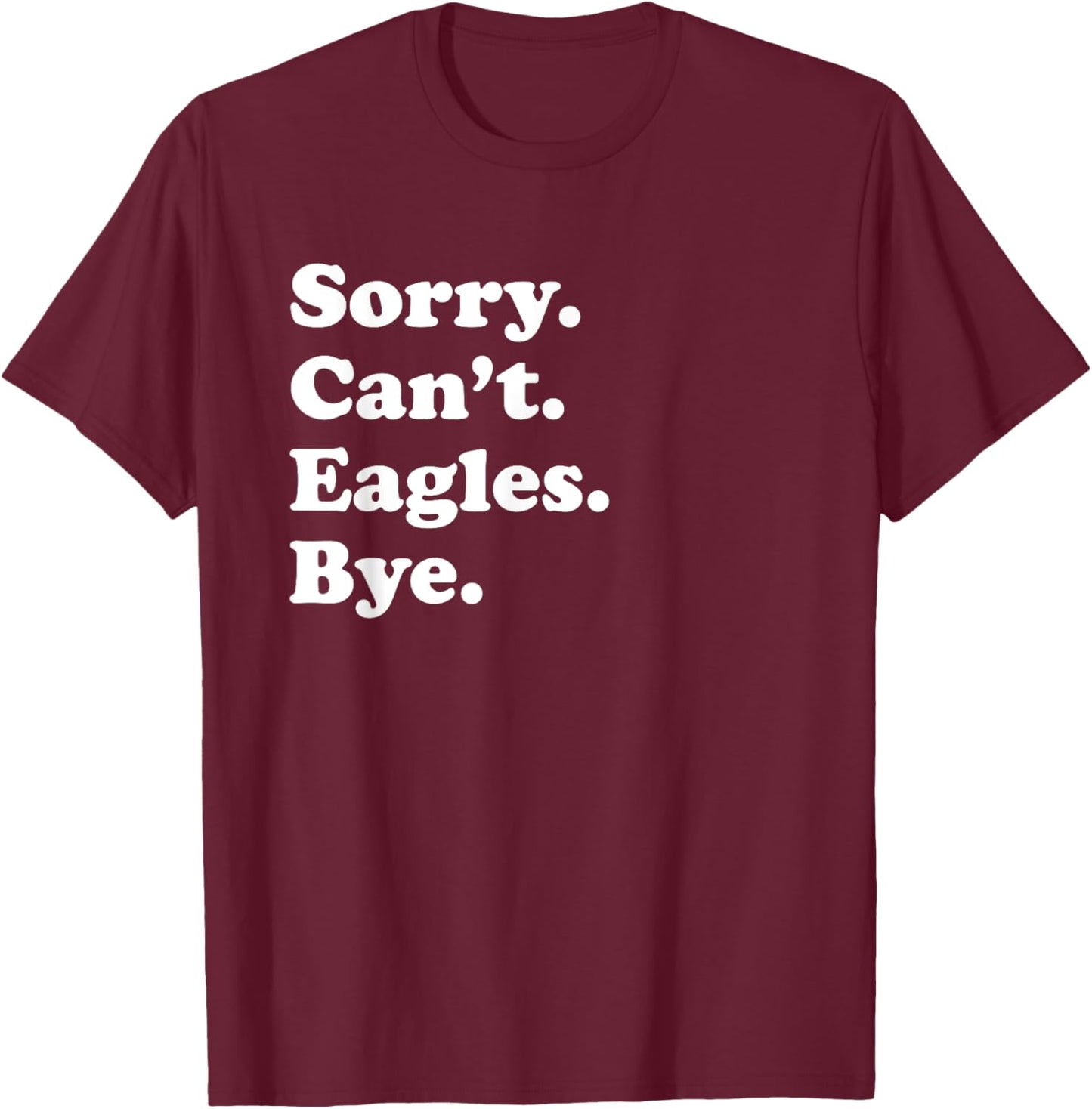 Sorry Can't Eagles Bye - Funny Eagle T-Shirt - T-Shirt | Maroon
