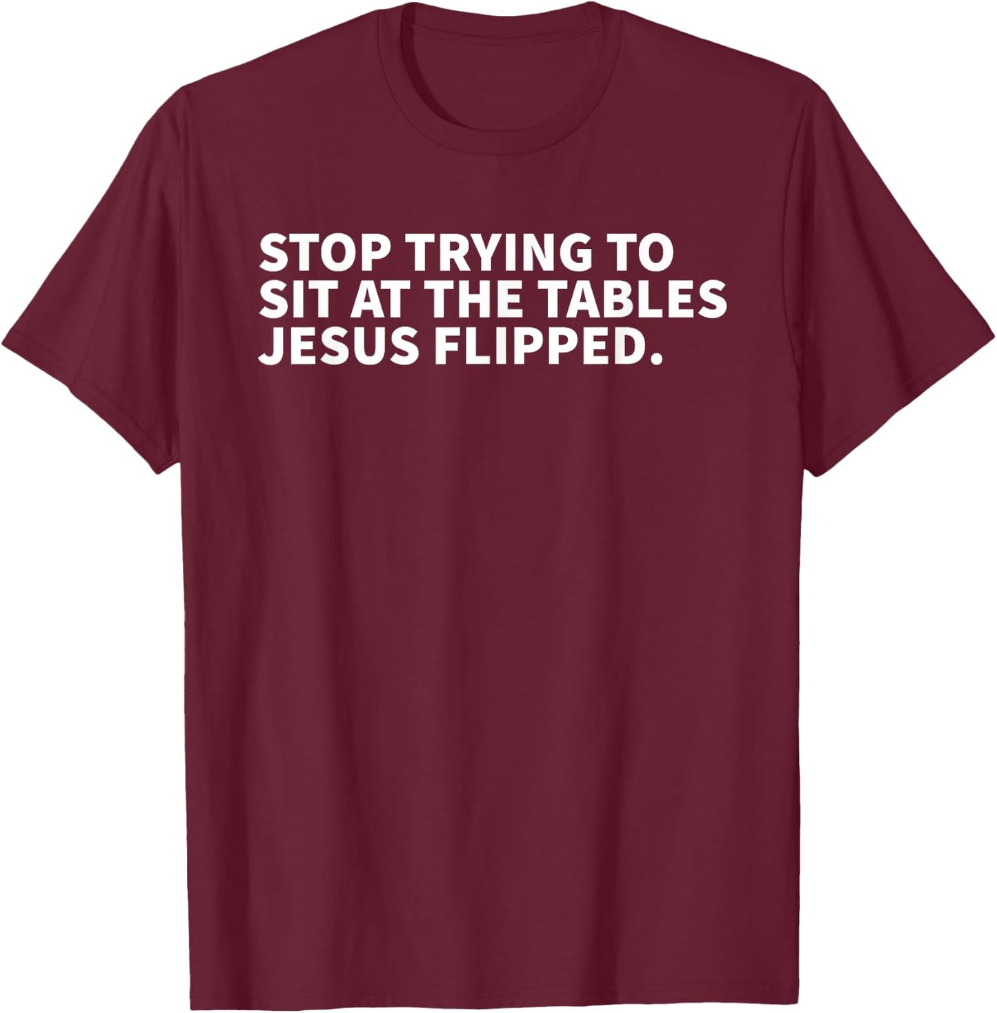 Stop Trying To Sit At The Tables Jesus Flipped - Christian T-Shirt - T-Shirt | Maroon