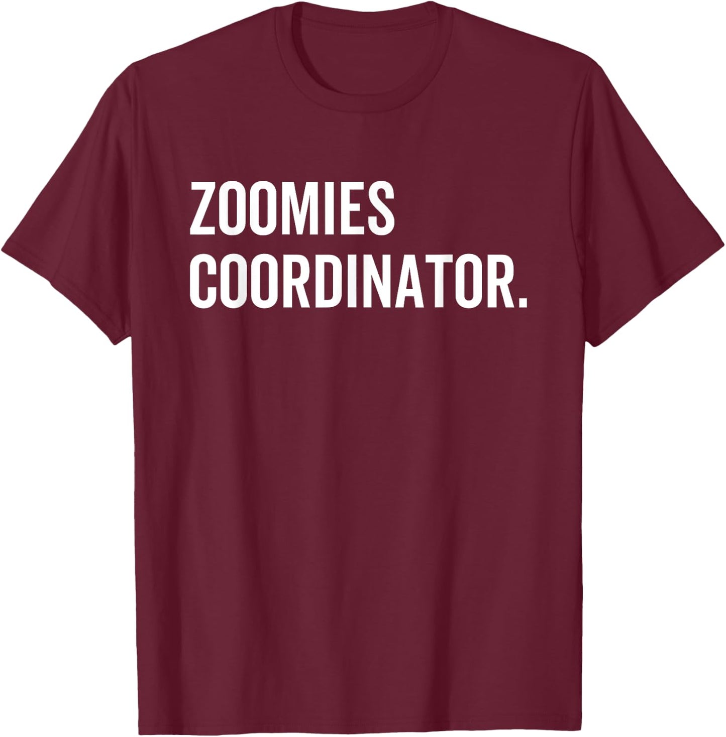 Zoomies Coordinator Humorous Funny Dog Walker Humor Sarcasm Men Women T-Shirt - T-Shirt | Maroon