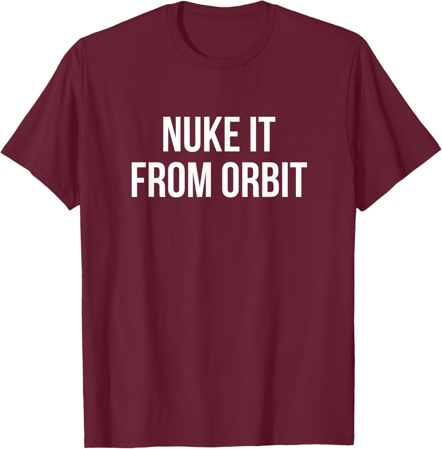Nuke It From Orbit T-Shirt - T-Shirt | Maroon