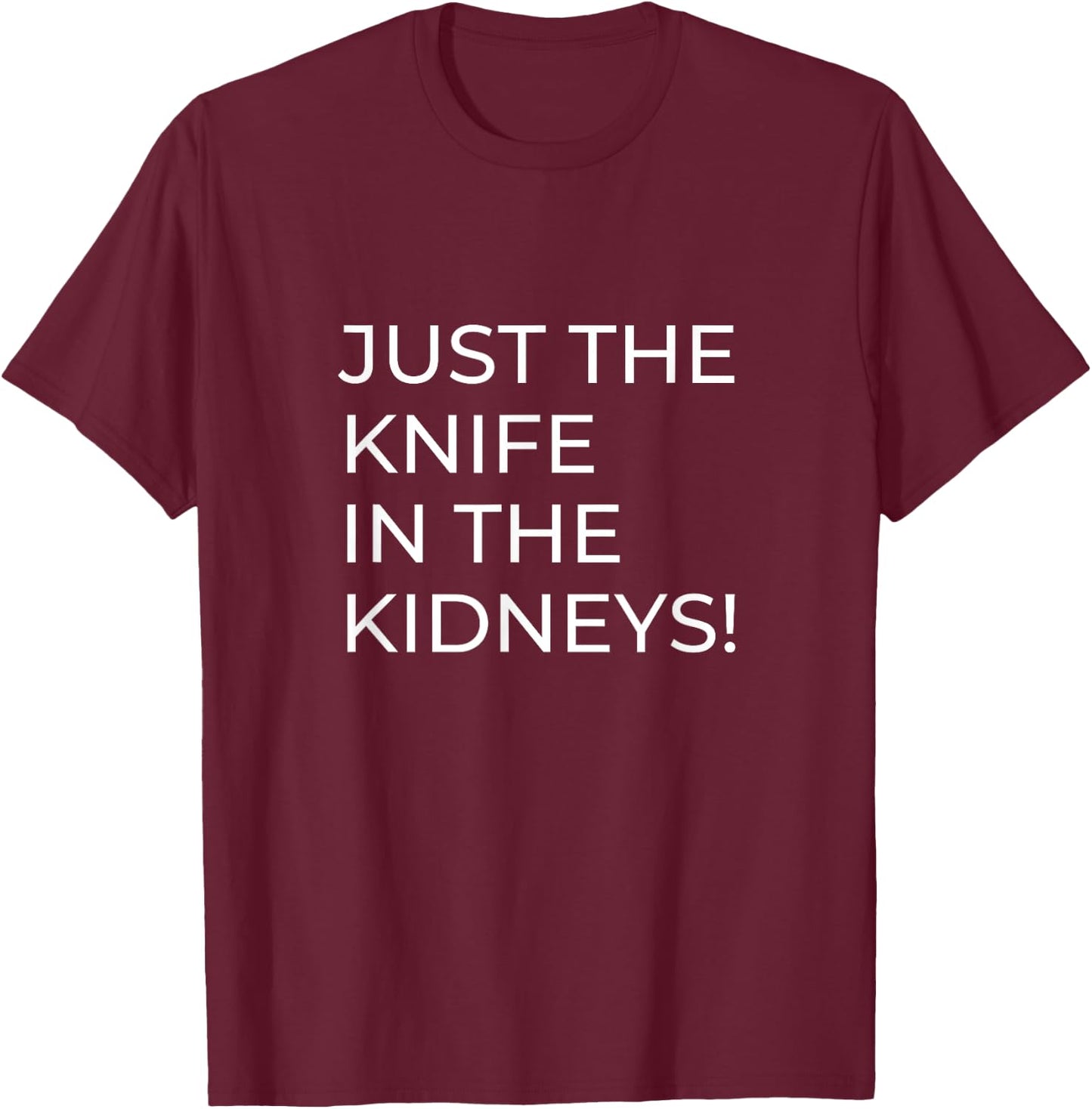 Just a Knife in the Kidneys T-Shirt - T-Shirt | Maroon