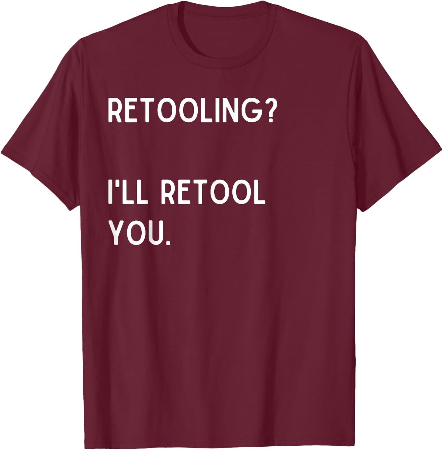 Retooling? I'll retool you. - Christmas Quote T-Shirt - T-Shirt | Maroon