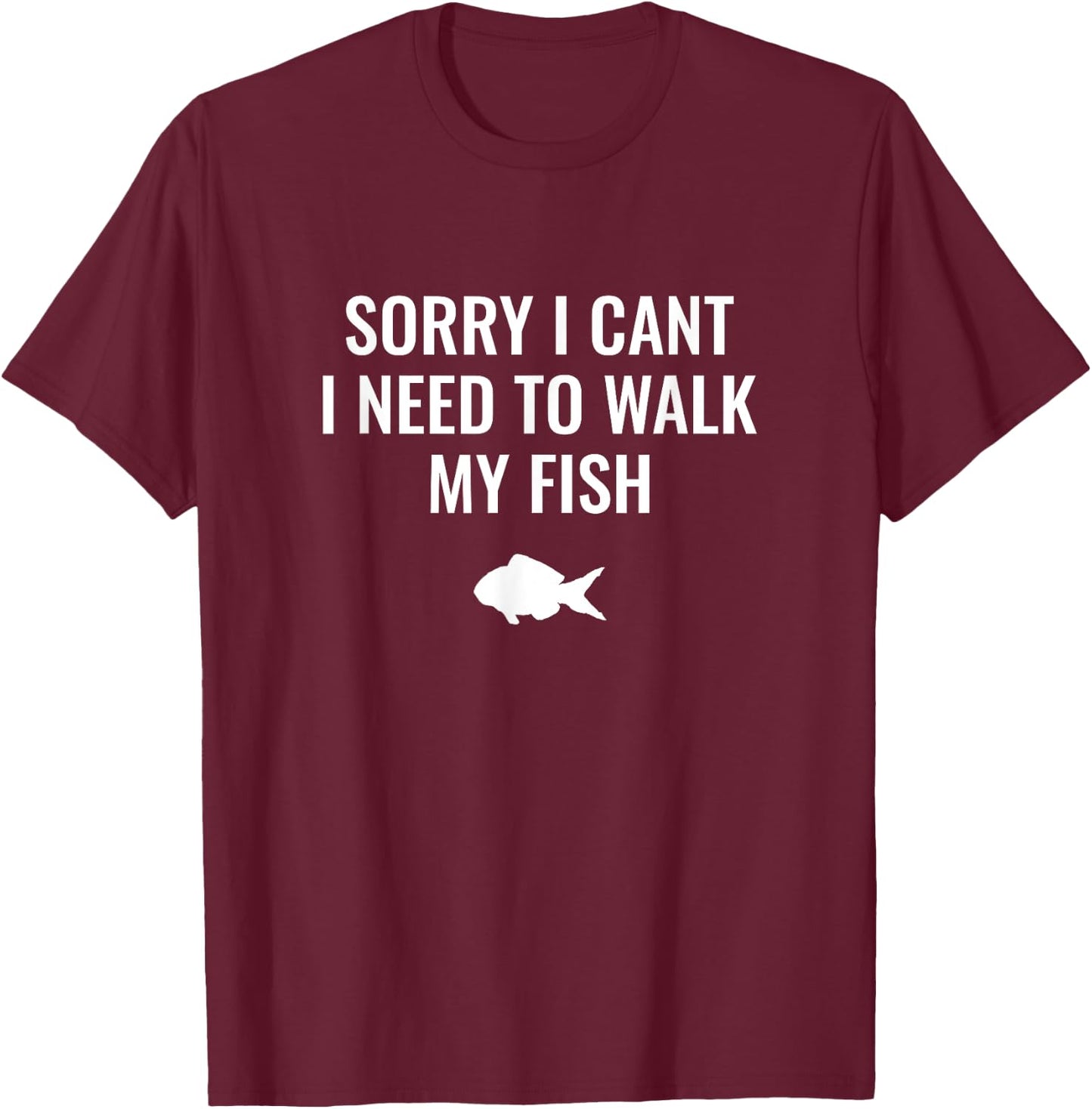 Sorry I Can't I Need To Walk My Fish T-Shirt - T-Shirt | Maroon