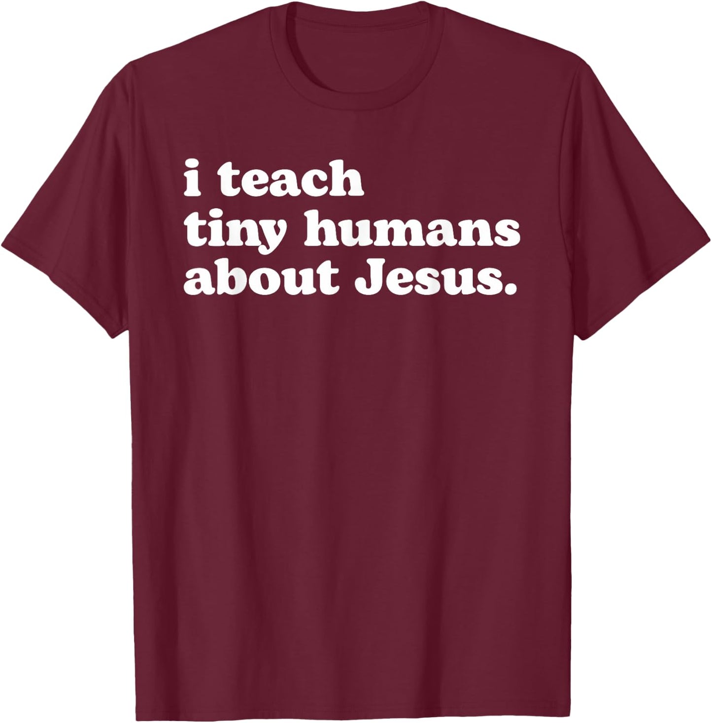 I Teach Tiny Humans About Jesus T-Shirt - T-Shirt | Maroon