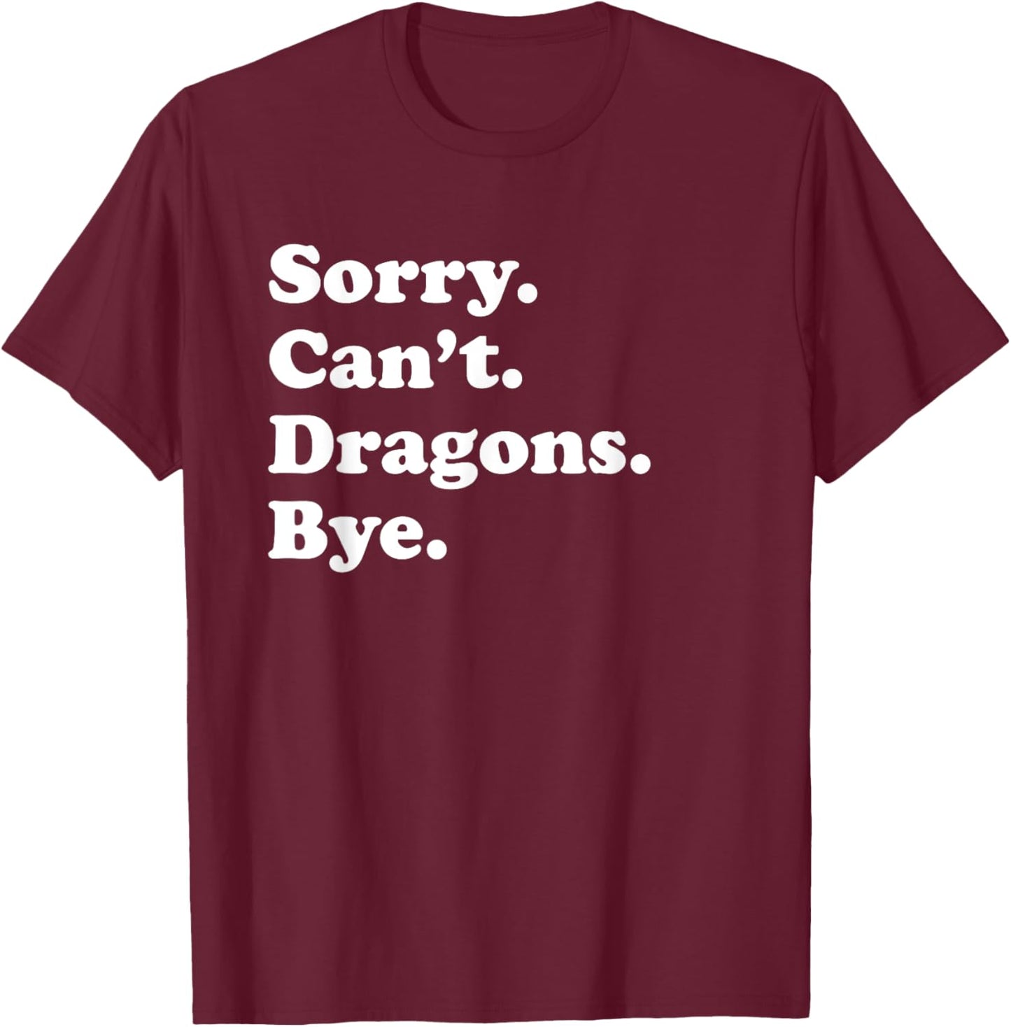 Sorry Can't Dragons Bye - Funny Dragon T-Shirt - T-Shirt | Maroon