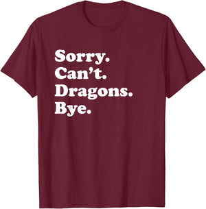 Sorry Can't Dragons Bye - Funny Dragon T-Shirt - T-Shirt | Maroon