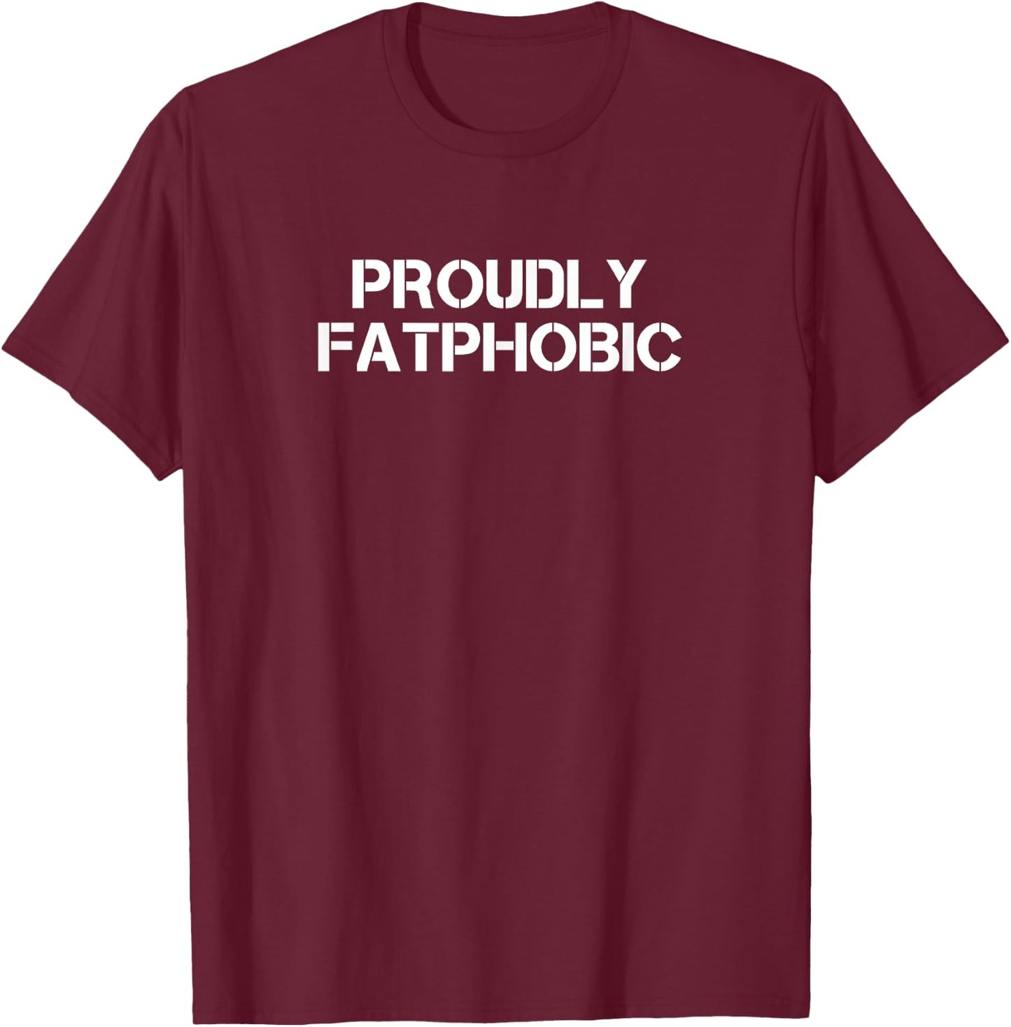 Proudly Fatphobic Funny Gym Print With Hilarious Quotes T-Shirt - T-Shirt | Maroon