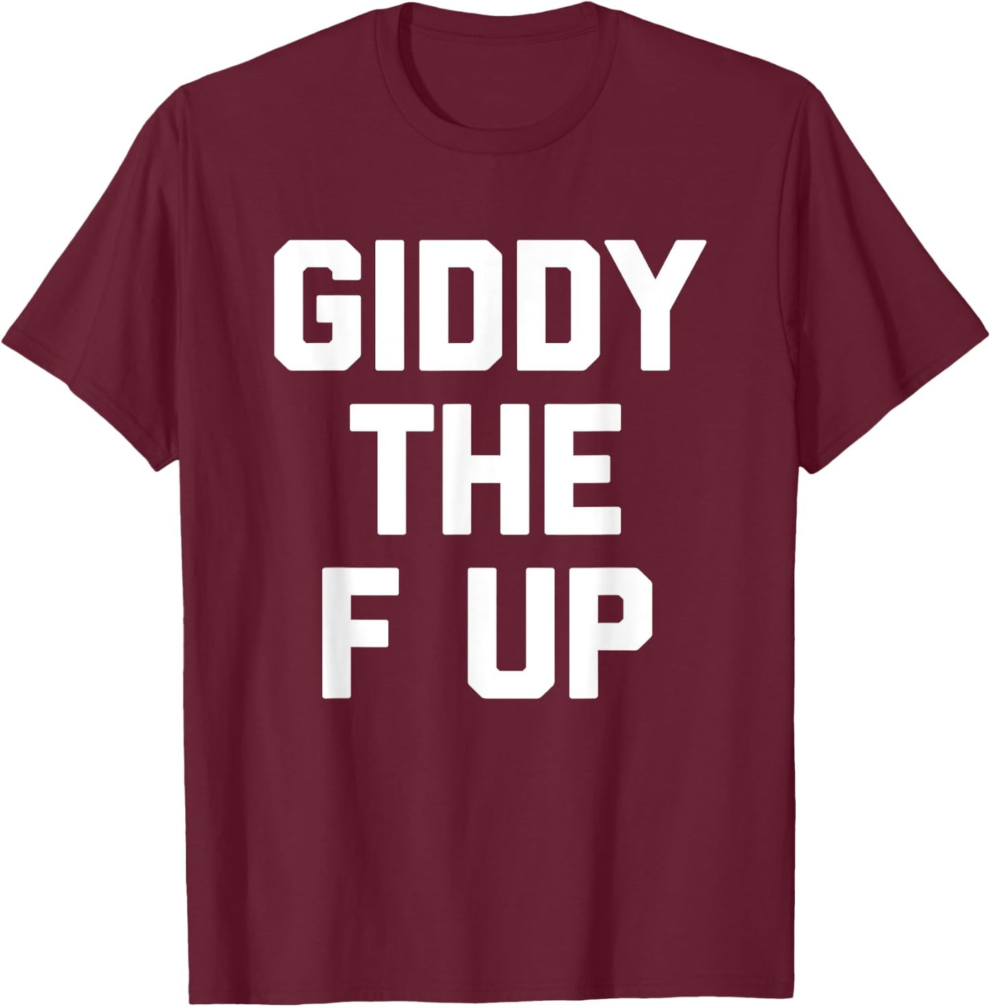 Giddy The F Up -Funny Horse Racing Saying Derby Horse Racing T-Shirt - T-Shirt | Maroon