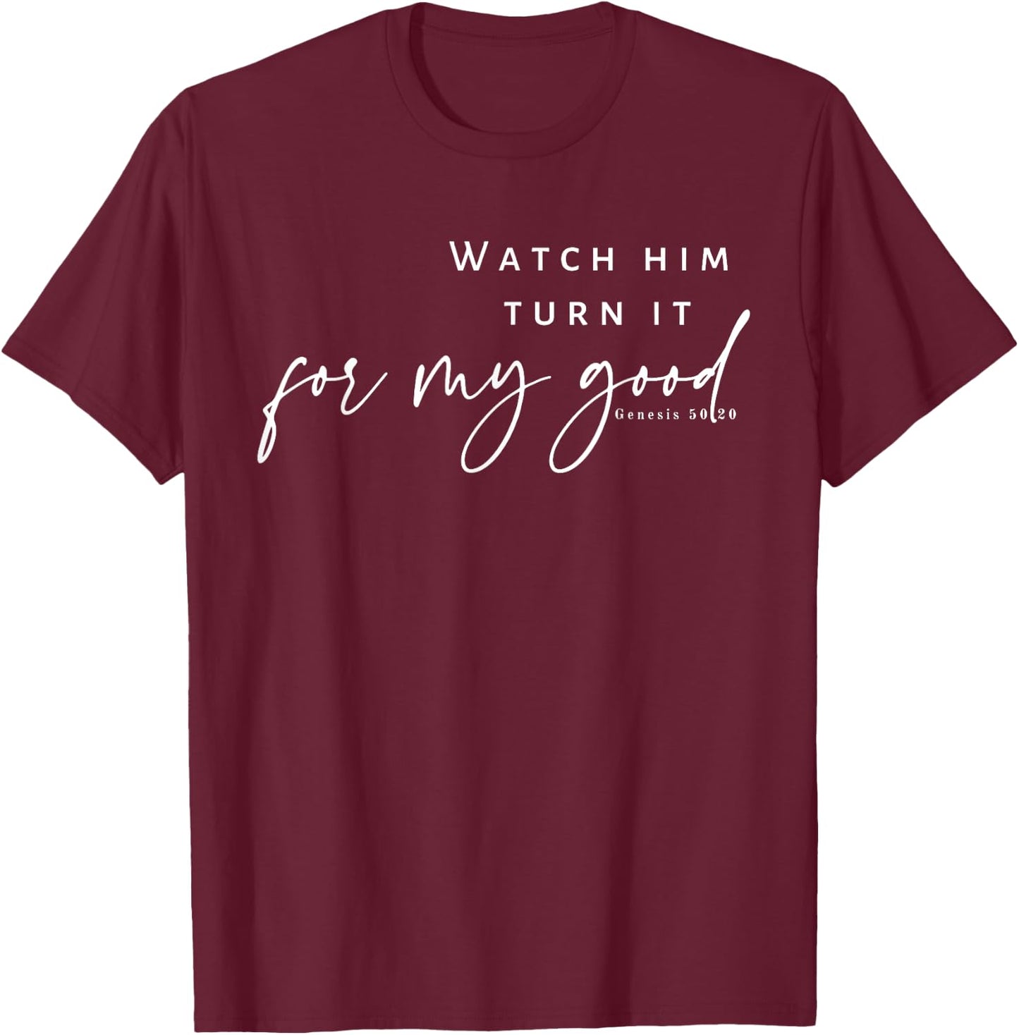 Watch Him Turn It For My Good, Christian Quote, Bible T-Shirt - T-Shirt | Maroon