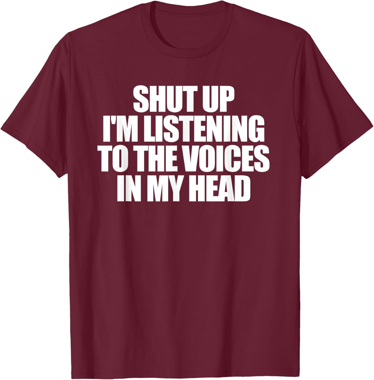 Shut Up I'm Listening To The Voices In My Head T-Shirt - T-Shirt | Maroon