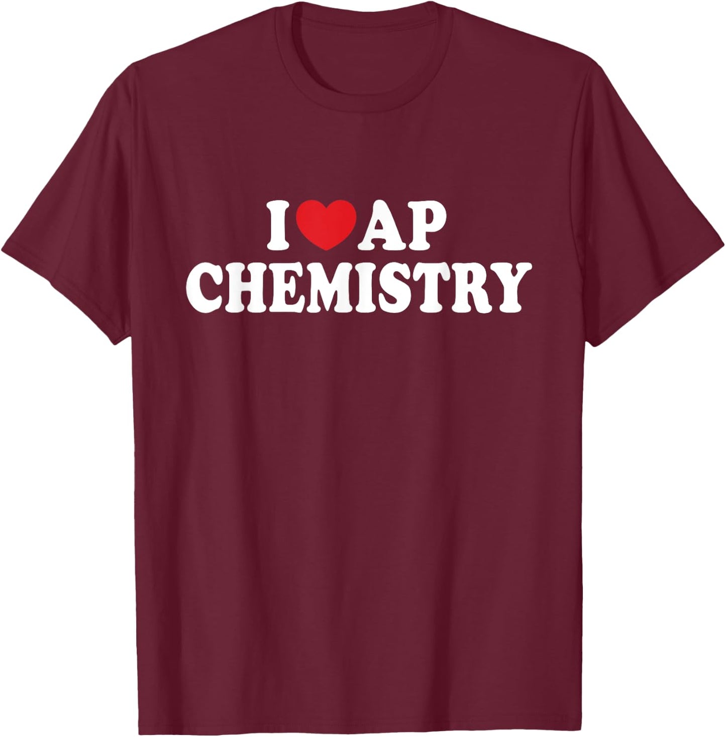 I Love AP Chemistry I Heart AP Chemistry Teacher Student Women Kids T-Shirt - T-Shirt | Maroon