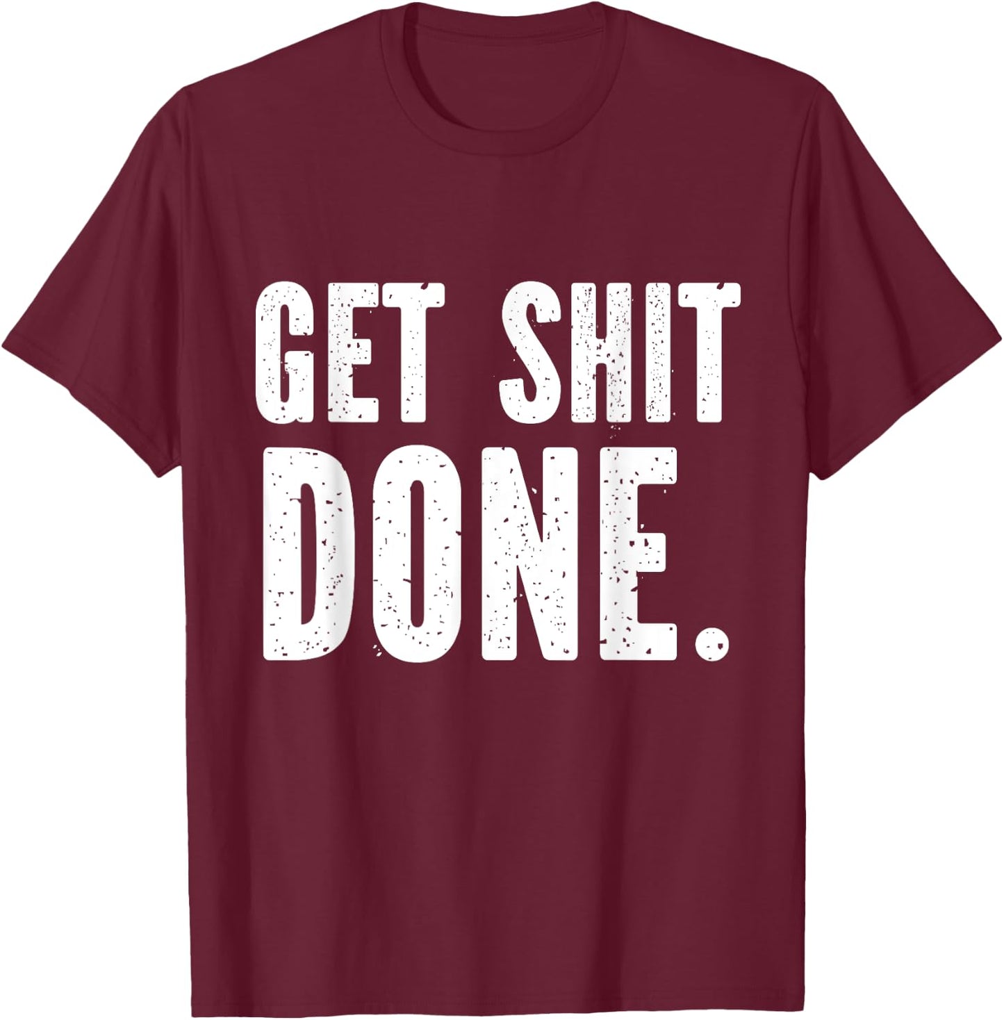 GET SHITDONE. Motivational Quote - Work Out - Get Shit Done T-Shirt - T-Shirt | Maroon