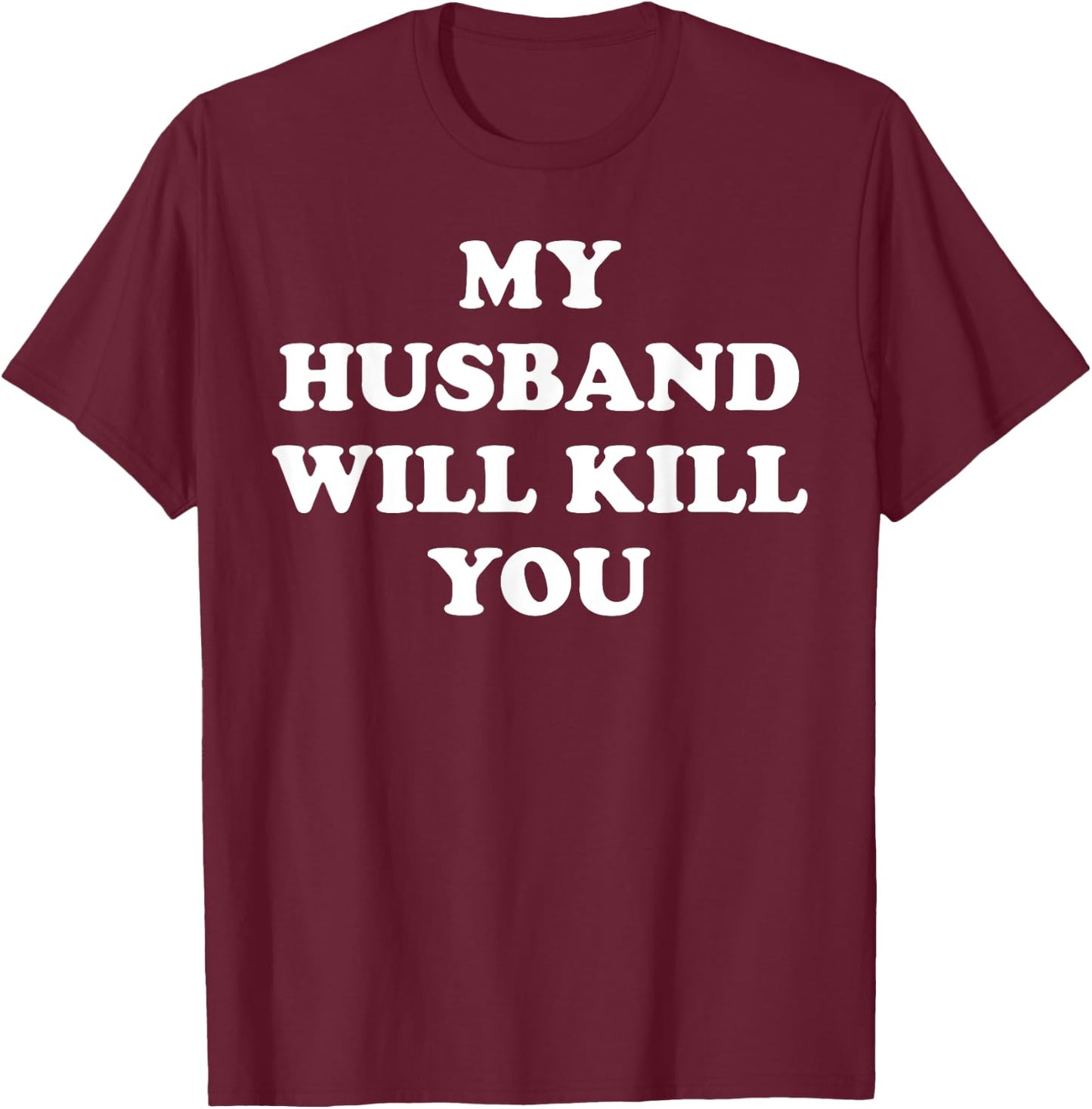My Husband Will Kill You Funny Relationship Valentine T-Shirt - T-Shirt | Maroon